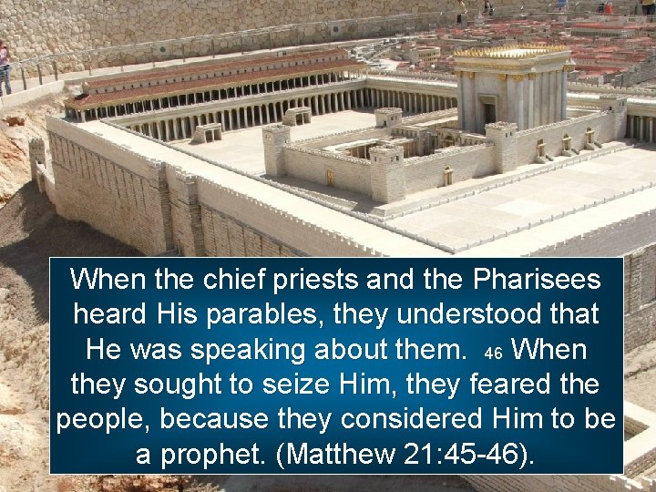 When the chief priests and the Pharisees heard His parables, they understood that He