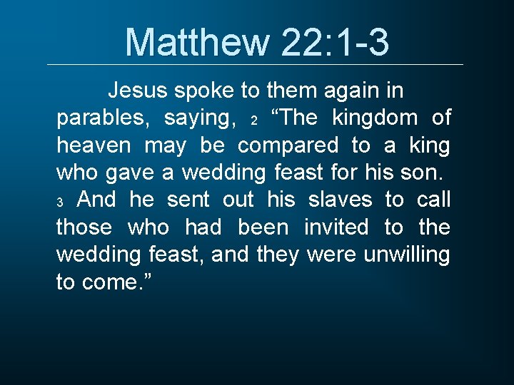 Matthew 22: 1 -3 Jesus spoke to them again in parables, saying, 2 “The