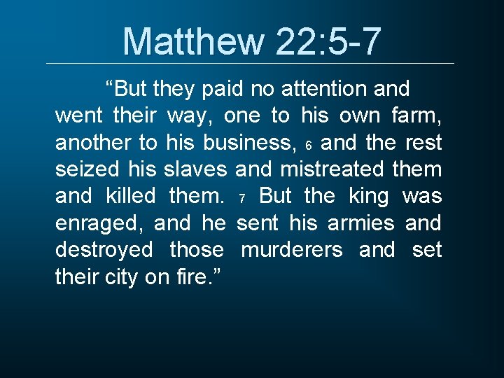 Matthew 22: 5 -7 “But they paid no attention and went their way, one