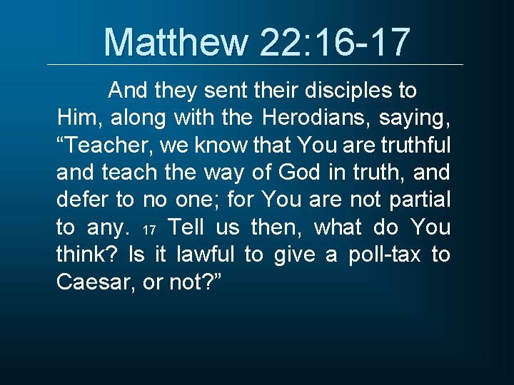 Matthew 22: 16 -17 And they sent their disciples to Him, along with the