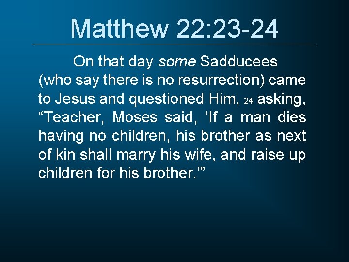 Matthew 22: 23 -24 On that day some Sadducees (who say there is no