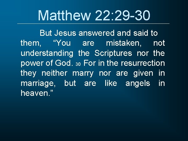 Matthew 22: 29 -30 But Jesus answered and said to them, “You are mistaken,