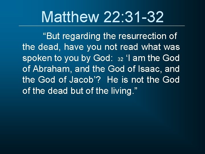 Matthew 22: 31 -32 “But regarding the resurrection of the dead, have you not Matthew 22: 31 -32 “But regarding the resurrection of the dead, have you not