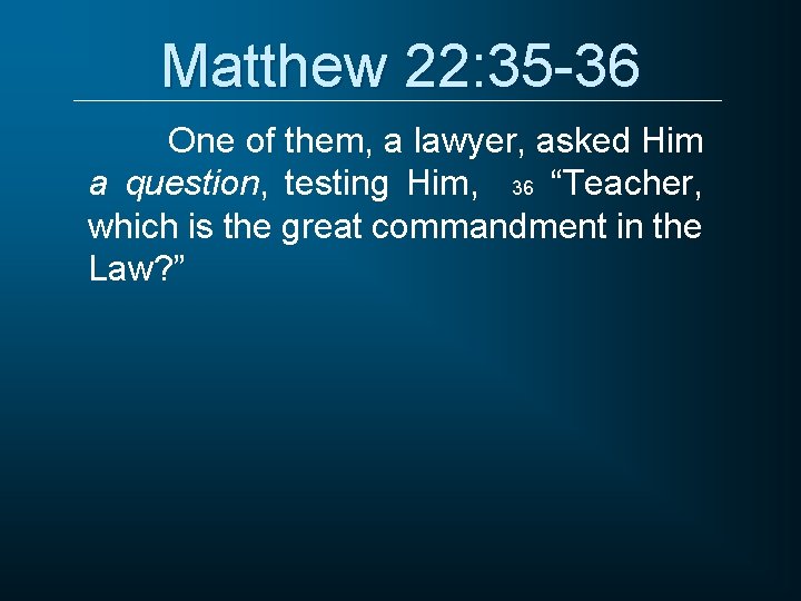 Matthew 22: 35 -36 One of them, a lawyer, asked Him a question, testing Matthew 22: 35 -36 One of them, a lawyer, asked Him a question, testing