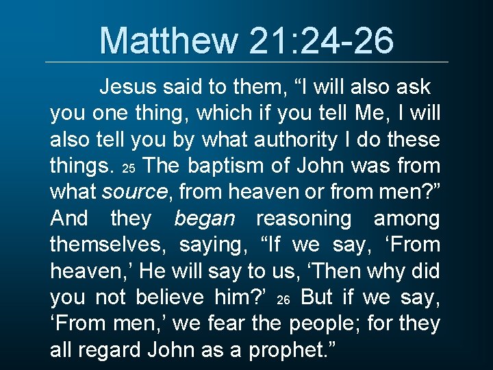 Matthew 21: 24 -26 Jesus said to them, “I will also ask you one