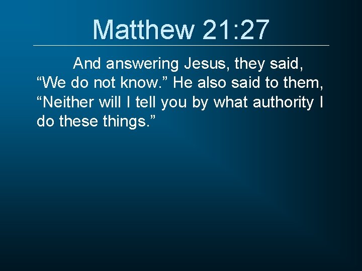 Matthew 21: 27 And answering Jesus, they said, “We do not know. ” He Matthew 21: 27 And answering Jesus, they said, “We do not know. ” He