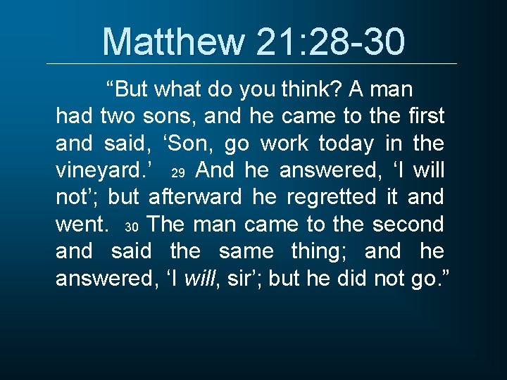 Matthew 21: 28 -30 “But what do you think? A man had two sons,