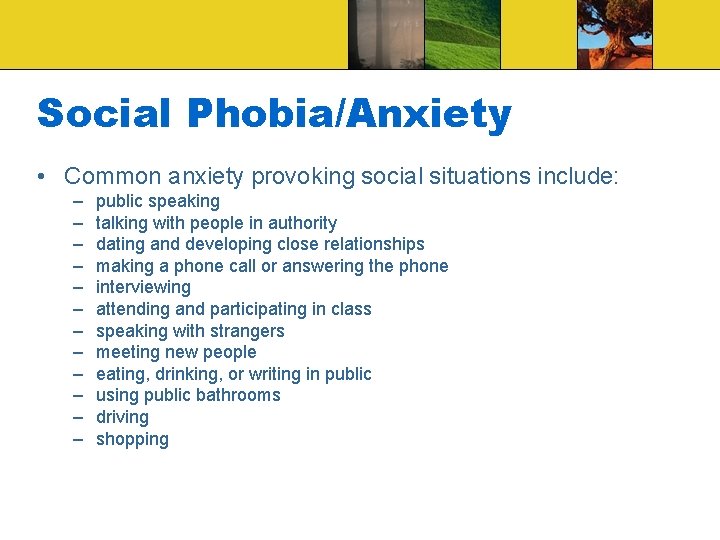 Social Phobia/Anxiety • Common anxiety provoking social situations include: – – – public speaking