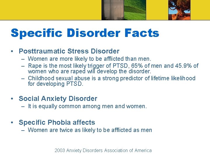 Specific Disorder Facts • Posttraumatic Stress Disorder – Women are more likely to be