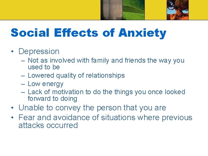 Social Effects of Anxiety • Depression – Not as involved with family and friends