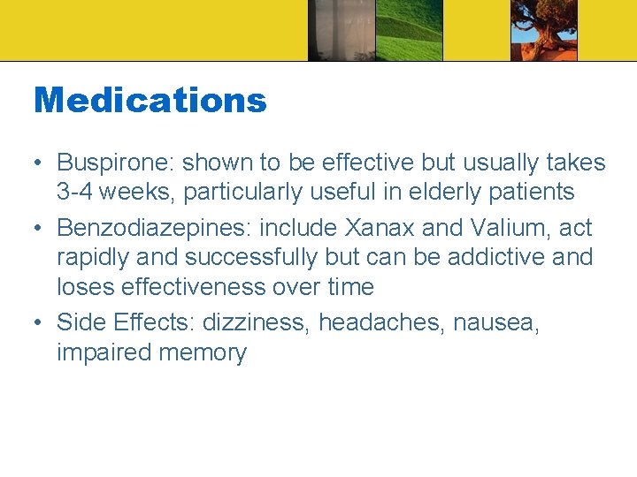 Medications • Buspirone: shown to be effective but usually takes 3 -4 weeks, particularly