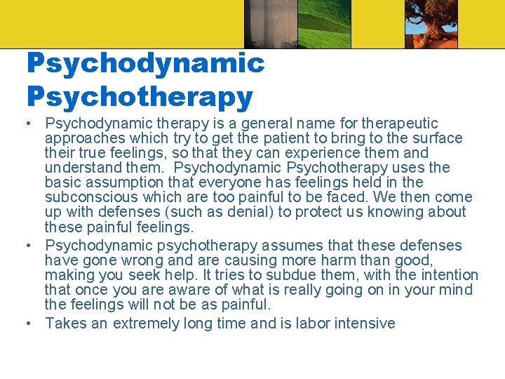 Psychodynamic Psychotherapy • Psychodynamic therapy is a general name for therapeutic approaches which try