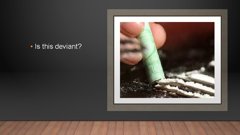 • Is this deviant? • Is this deviant?