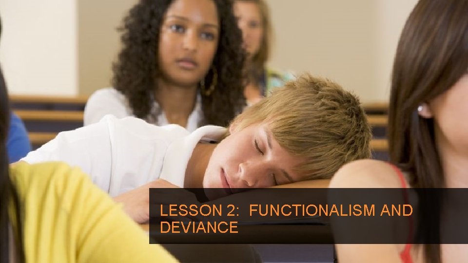 LESSON 2: FUNCTIONALISM AND DEVIANCE LESSON 2: FUNCTIONALISM AND DEVIANCE