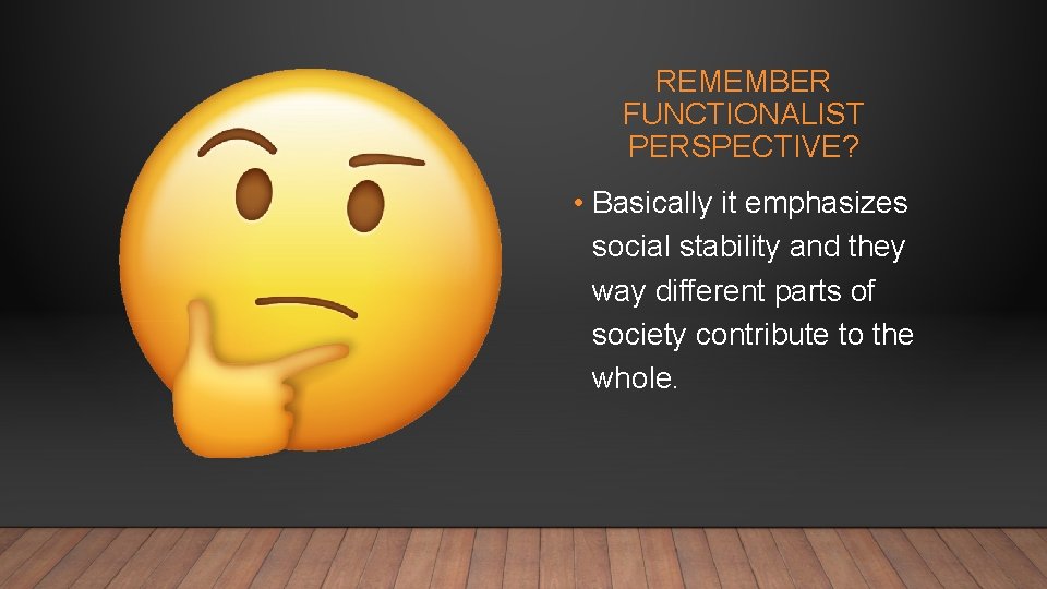 REMEMBER FUNCTIONALIST PERSPECTIVE? • Basically it emphasizes social stability and they way different parts REMEMBER FUNCTIONALIST PERSPECTIVE? • Basically it emphasizes social stability and they way different parts