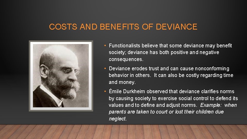 COSTS AND BENEFITS OF DEVIANCE • Functionalists believe that some deviance may benefit society; COSTS AND BENEFITS OF DEVIANCE • Functionalists believe that some deviance may benefit society;