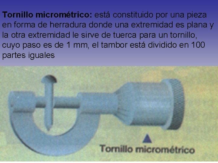 Tornillo micrométrico: está constituido por una pieza en forma de herradura donde una extremidad