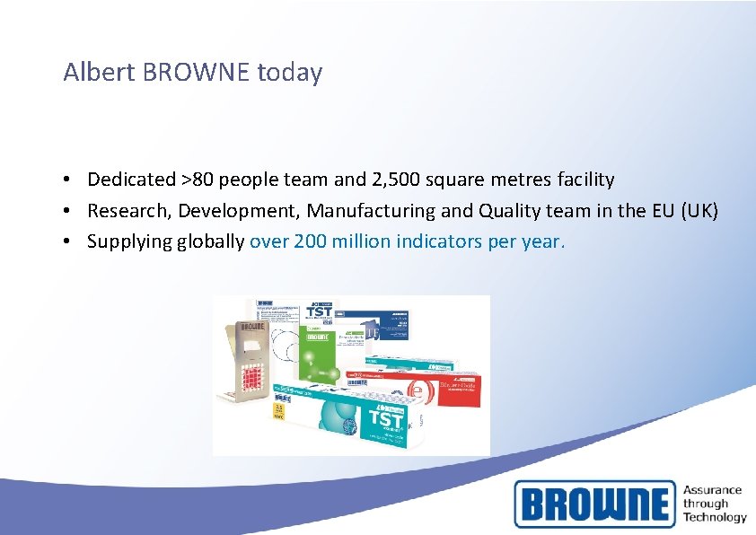 Albert BROWNE today • Dedicated >80 people team and 2, 500 square metres facility Albert BROWNE today • Dedicated >80 people team and 2, 500 square metres facility