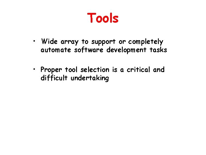 Tools • Wide array to support or completely automate software development tasks • Proper