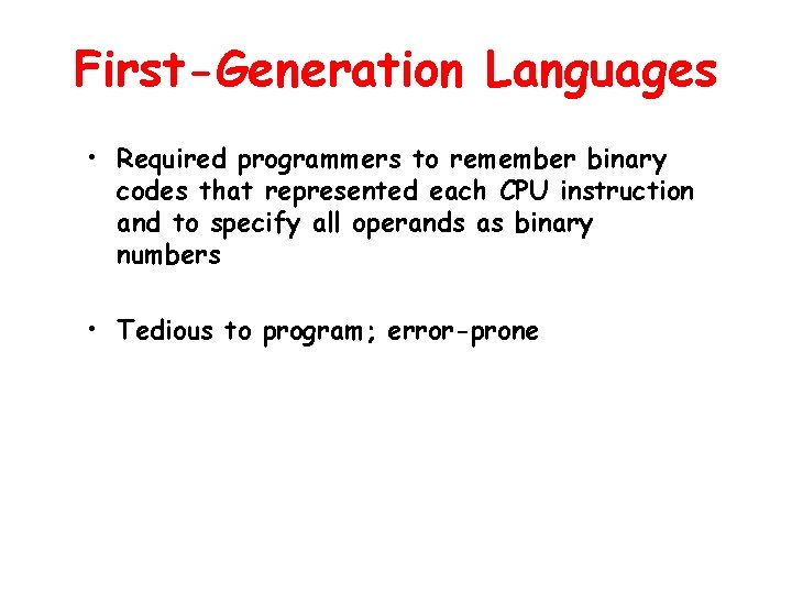 First-Generation Languages • Required programmers to remember binary codes that represented each CPU instruction