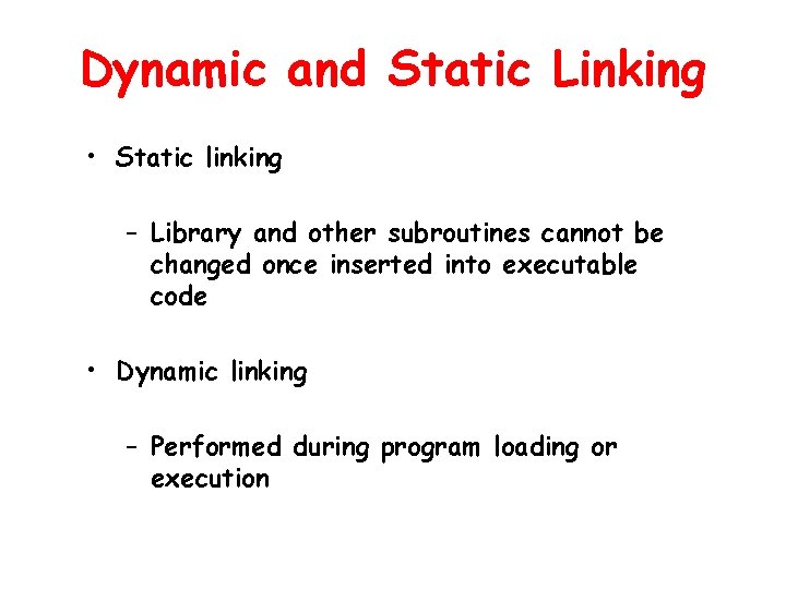 Dynamic and Static Linking • Static linking – Library and other subroutines cannot be