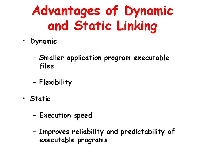 Advantages of Dynamic and Static Linking • Dynamic – Smaller application program executable files