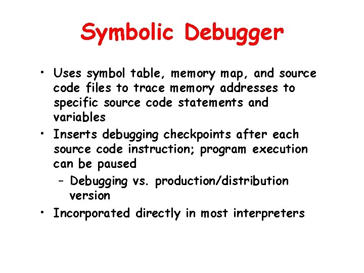 Symbolic Debugger • Uses symbol table, memory map, and source code files to trace