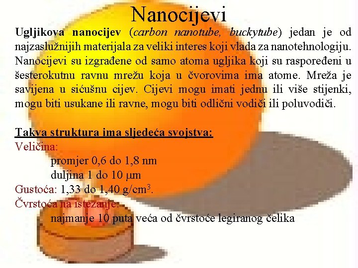 Nanocijevi Ugljikova nanocijev (carbon nanotube, buckytube) jedan je od najzaslužnijih materijala za veliki interes