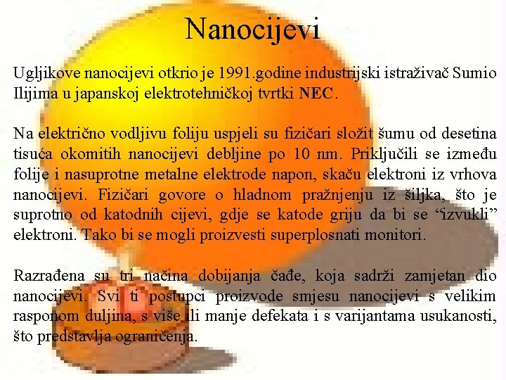 Nanocijevi Ugljikove nanocijevi otkrio je 1991. godine industrijski istraživač Sumio Ilijima u japanskoj elektrotehničkoj