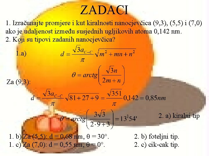 ZADACI 1. Izračunajte promjere i kut kiralnosti nanocjevčica (9, 3), (5, 5) i (7, ZADACI 1. Izračunajte promjere i kut kiralnosti nanocjevčica (9, 3), (5, 5) i (7,