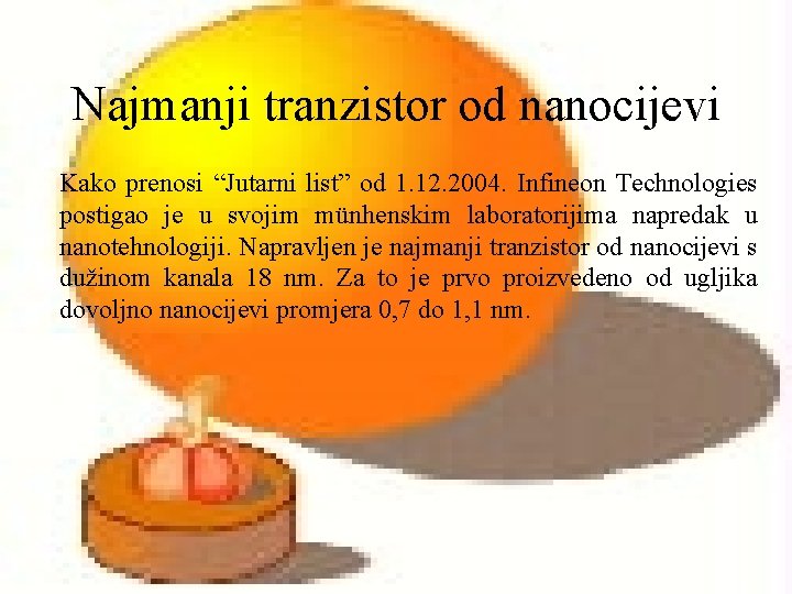Najmanji tranzistor od nanocijevi Kako prenosi “Jutarni list” od 1. 12. 2004. Infineon Technologies Najmanji tranzistor od nanocijevi Kako prenosi “Jutarni list” od 1. 12. 2004. Infineon Technologies