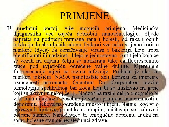 PRIMJENE U medicini postoji više mogućih primjena. Medicinska dijagnostika već osjeća dobrobiti nanotehnologije. Sljede