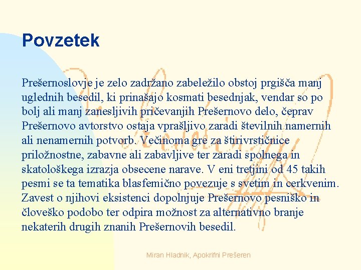 Povzetek Prešernoslovje je zelo zadržano zabeležilo obstoj prgišča manj uglednih besedil, ki prinašajo kosmati