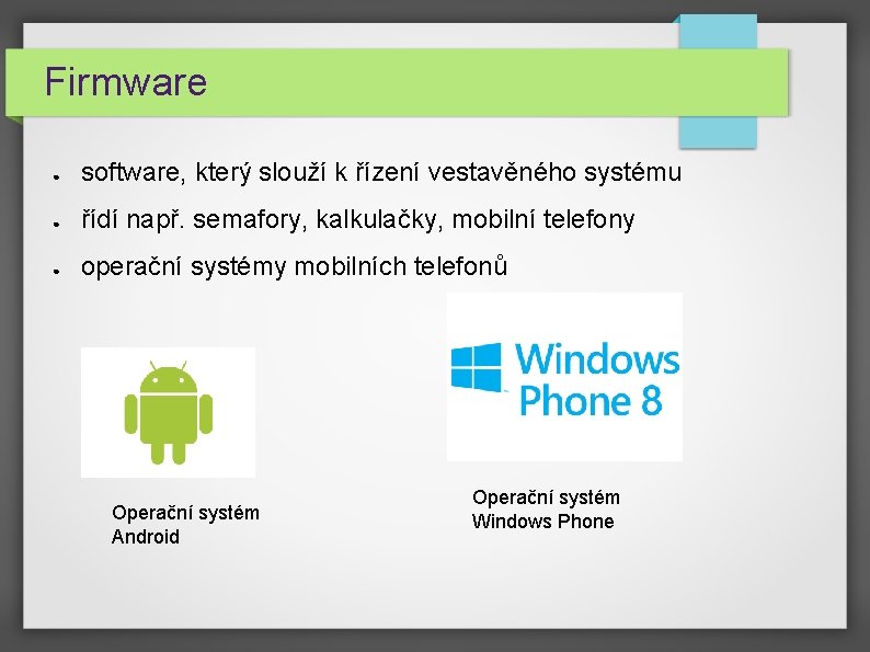 Firmware ● software, který slouží k řízení vestavěného systému ● řídí např. semafory, kalkulačky, Firmware ● software, který slouží k řízení vestavěného systému ● řídí např. semafory, kalkulačky,