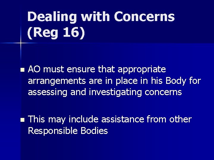 Dealing with Concerns (Reg 16) n AO must ensure that appropriate arrangements are in