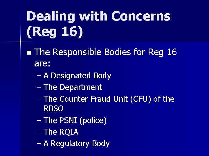 Dealing with Concerns (Reg 16) n The Responsible Bodies for Reg 16 are: –