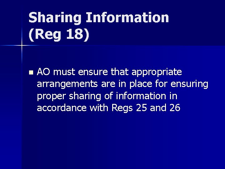 Sharing Information (Reg 18) n AO must ensure that appropriate arrangements are in place