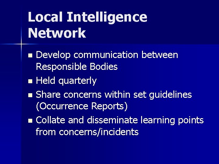 Local Intelligence Network Develop communication between Responsible Bodies n Held quarterly n Share concerns