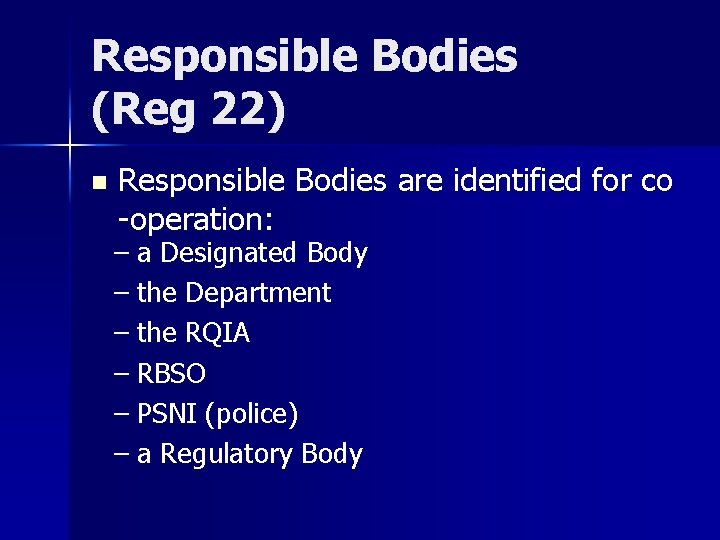 Responsible Bodies (Reg 22) n Responsible Bodies are identified for co -operation: – a