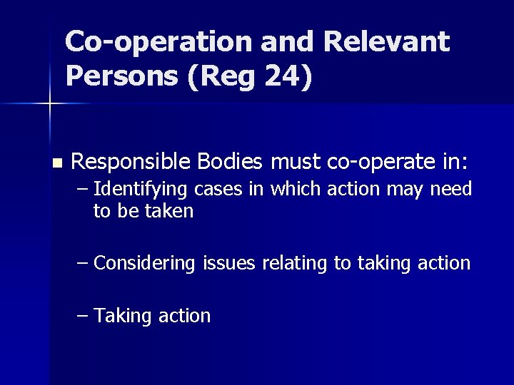 Co-operation and Relevant Persons (Reg 24) n Responsible Bodies must co-operate in: – Identifying