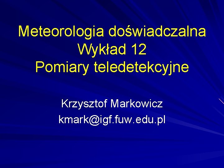 Meteorologia doświadczalna Wykład 12 Pomiary teledetekcyjne Krzysztof Markowicz kmark@igf. fuw. edu. pl 