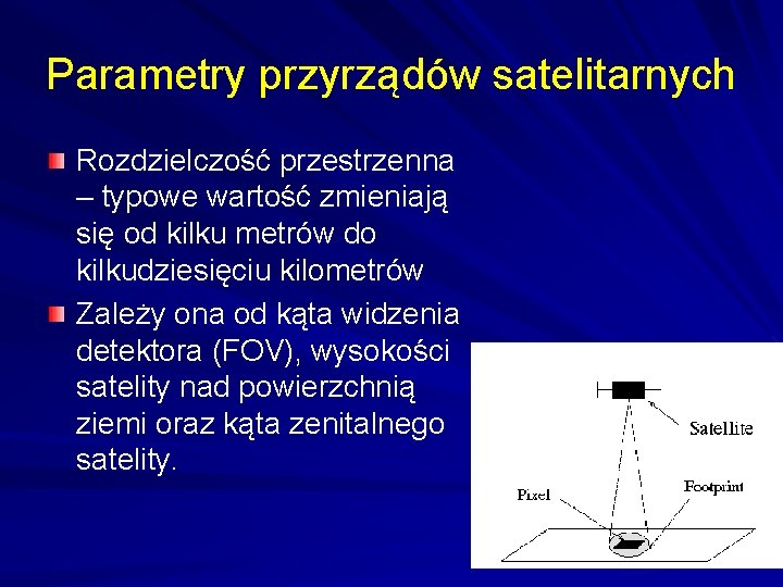 Parametry przyrządów satelitarnych Rozdzielczość przestrzenna – typowe wartość zmieniają się od kilku metrów do