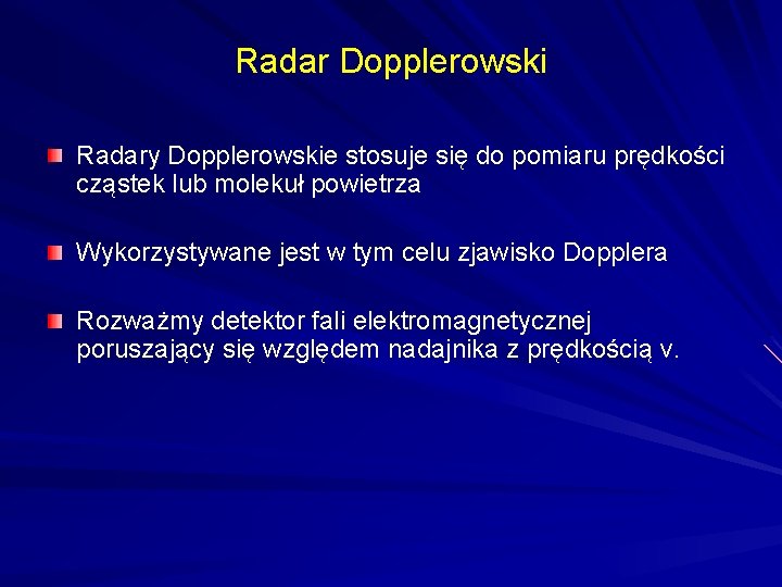 Radar Dopplerowski Radary Dopplerowskie stosuje się do pomiaru prędkości cząstek lub molekuł powietrza Wykorzystywane