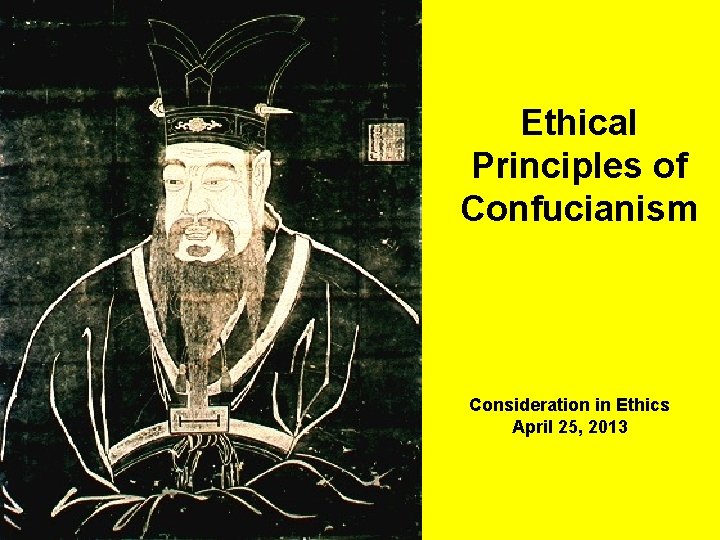 Ethical Principles of Confucianism Consideration in Ethics April 25, 2013 