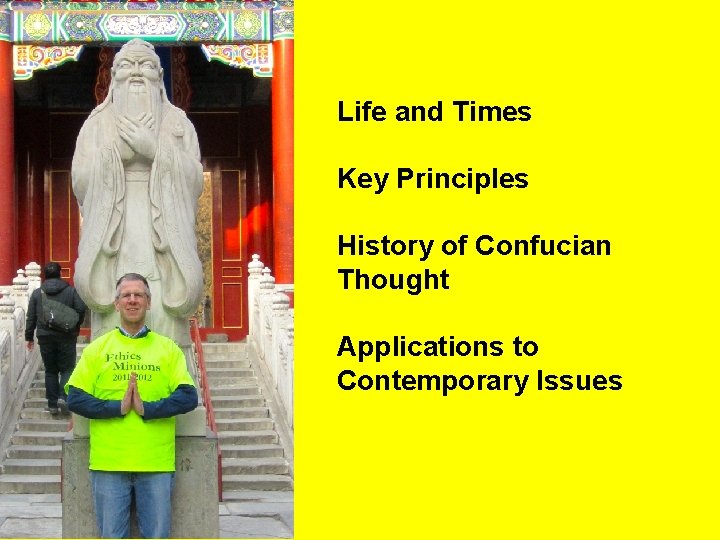 Life and Times Key Principles History of Confucian Thought Applications to Contemporary Issues 