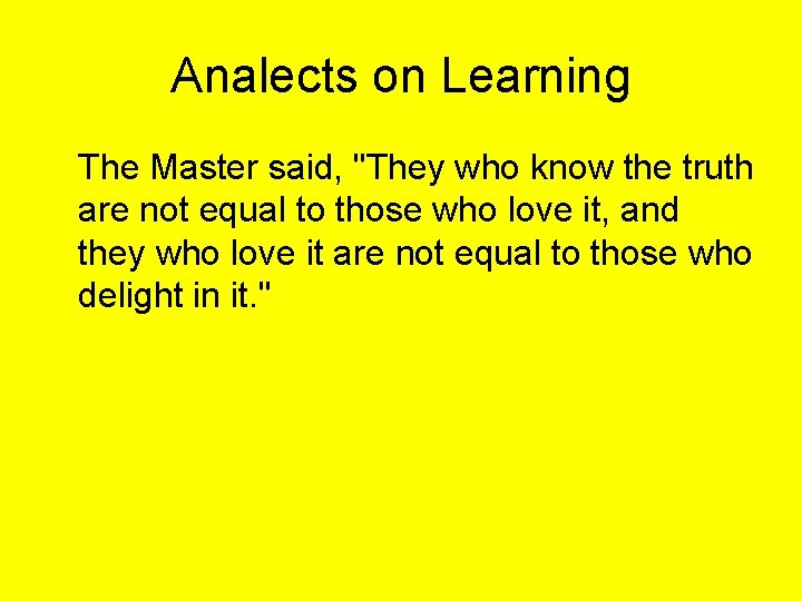 Analects on Learning The Master said, "They who know the truth are not equal