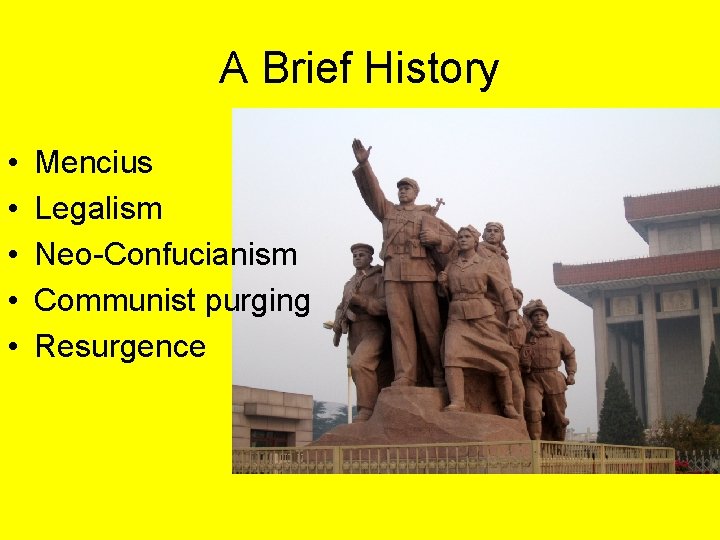 A Brief History • • • Mencius Legalism Neo-Confucianism Communist purging Resurgence 