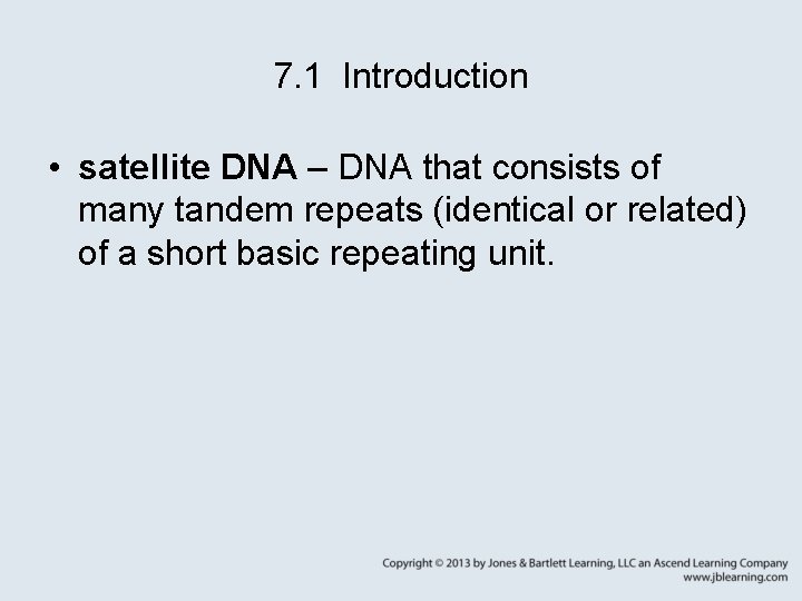 7. 1 Introduction • satellite DNA – DNA that consists of many tandem repeats