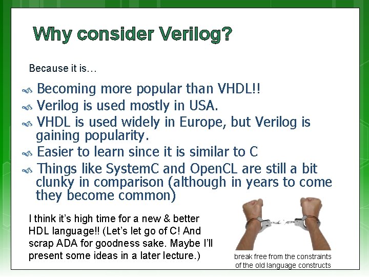 Why consider Verilog? Because it is… Becoming more popular than VHDL!! Verilog is used