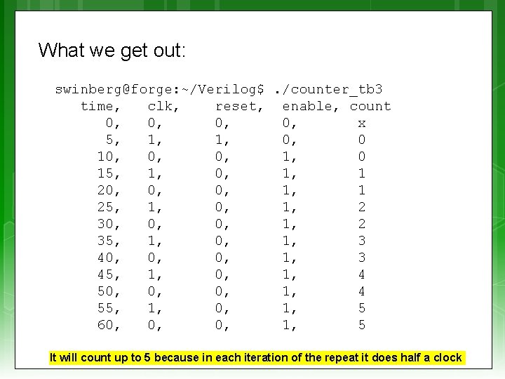 What we get out: swinberg@forge: ~/Verilog$. /counter_tb 3 time, clk, reset, enable, count 0,